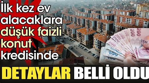 Lk Kez Ev Alacaklara D K Faizli Konut Kredisinde Detaylar Belli Oldu