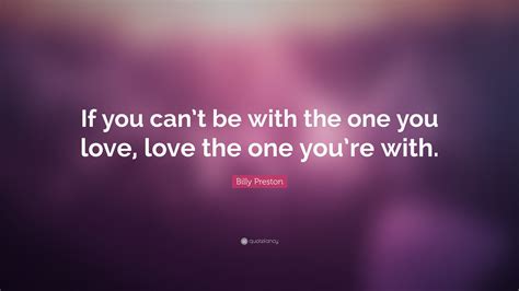 Billy Preston Quote: “If you can’t be with the one you love, love the ...