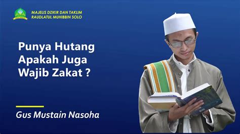 Punya Hutang Apakah Wajib Zakat Gus Mustain Nasoha Raudlatul