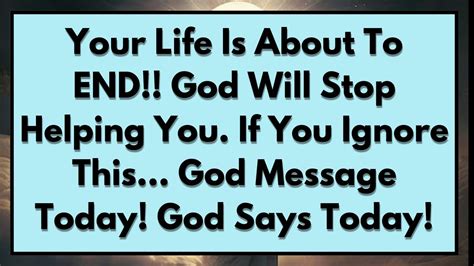 Your Life Is About To End God Will Stop Helping You If You Ignore