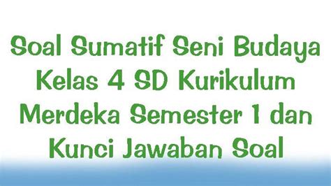 Soal Sumatif Seni Budaya Kelas 4 Sd Kurikulum Merdeka Semester 1 Dan Kunci Jawaban Soal