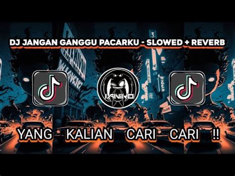 Dj Jangan Ganggu Pacarku Slowed Reverb Youtube