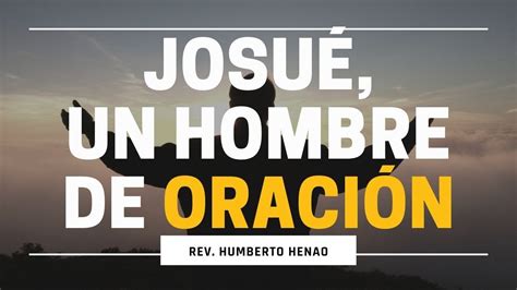 JOSUÉ UN HOMBRE DE ORACIÓN Rev Humberto Henao YouTube