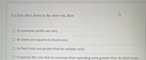 Solved If A Firm Shuts Down In The Short Run Then Its Chegg