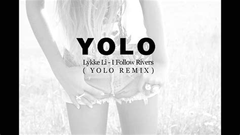 Lykke Li I Follow Rivers Yolo Remix Youtube