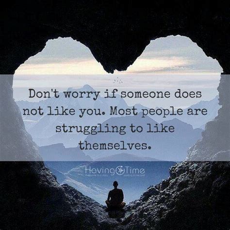 Dont Worry If Someone Does Not Like You Most People Are Struggling To