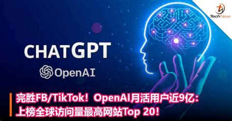 完胜FB TikTokOpenAI月活用户近9亿上榜全球访问量最高网站 Top 20