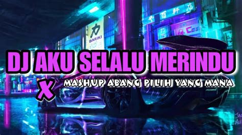 DJ AKU SELALU MERINDU X MASHUP ABANG PILIH YANG MANA YouTube