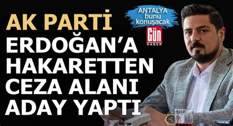 Ak Parti Erdo An A Hakaretten Ceza Alan Chp Liyi Antalya Dan Aday Yapt