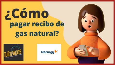 Pagar Tu Recibo De Gas Natural Naturgy Desde Casa Celular En S Lo