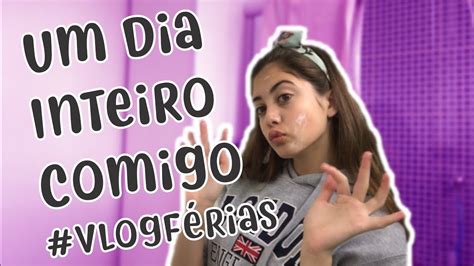 UM DIA INTEIRO COMIGO VLOG FÉRIAS YouTube