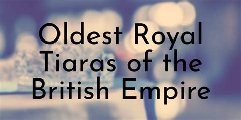 10 Oldest Royal Tiaras of the British Empire - Oldest.org