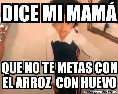 Meme Personalizado Dice mi mamÃ Que no te metas con el arroz con