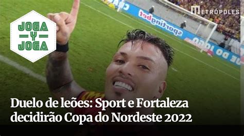 Duelo de leões Sport e Fortaleza decidirão Copa do Nordeste 2022 YouTube