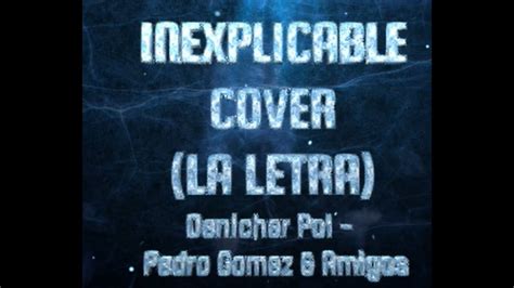 LETRA INEXPLICABLE LIVE Denicher Pol Pedro Gomez Amigos YouTube