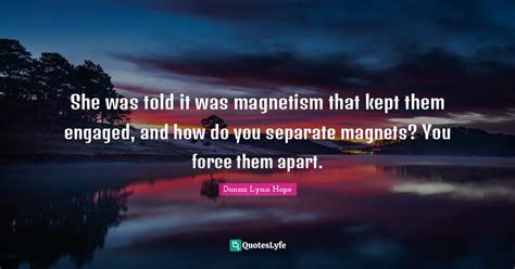 She Was Told It Was Magnetism That Kept Them Engaged And How Do You S Quote By Donna Lynn