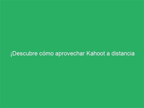 Descubre C Mo Aprovechar Kahoot A Distancia Para Una Educaci N