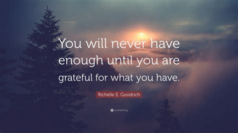 Richelle E Goodrich Quote “you Will Never Have Enough Until You Are