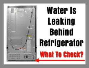 Water Is Leaking Behind Refrigerator Causes What To Check How