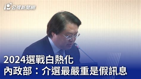 2024選戰白熱化 內政部：介選最嚴重是假訊息｜20231211 公視晚間新聞 Youtube