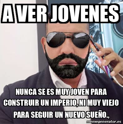 Meme Personalizado A Ver Jovenes Nunca Se Es Muy Joven Para Construir