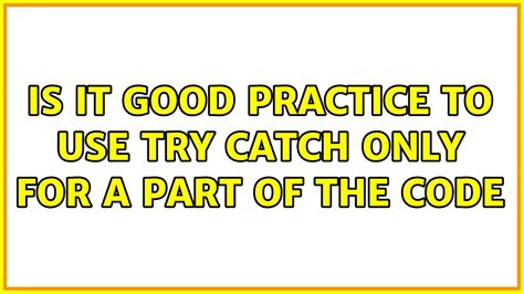 Is it good practice to use try catch only for a part of the code - YouTube