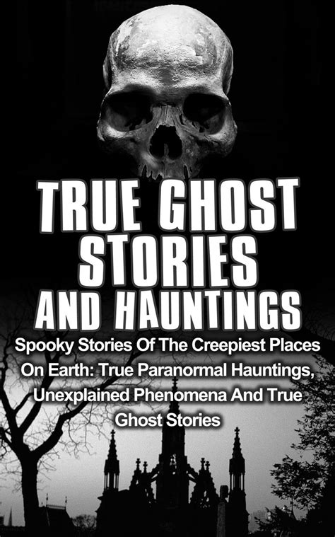 True Ghost Stories And Hauntings Spooky Stories Of The Creepiest