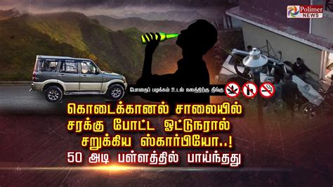 கொடைக்கானல் சாலையில் சரக்கு போட்ட ஓட்டுநரால் சறுக்கிய ஸ்கார்பியோ 50