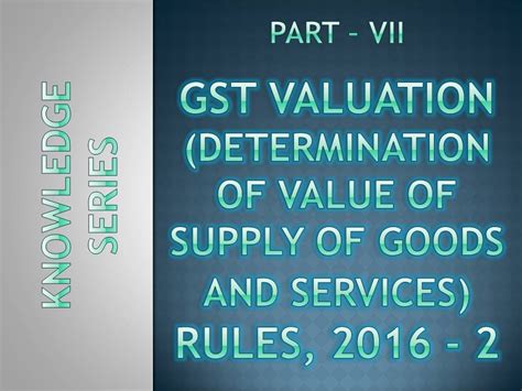 Part Vii Gst Valuation Determination Of Value Of Supply Of Goods And