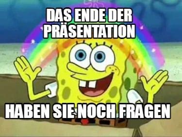 Meme Creator Funny Das ende Der Präsentation Haben Sie noch Fragen