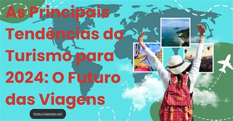 As Principais Tendências do Turismo para 2024 O Futuro das Viagens