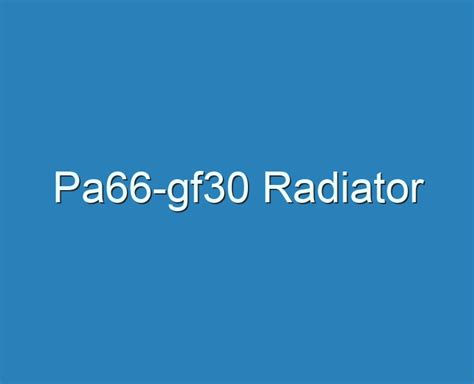 20 Best Pa66 Gf30 Radiator 2023 Reviews