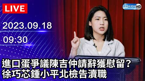 🔴【live直播】進口蛋爭議陳吉仲請辭獲慰留？ 徐巧芯鍾小平北檢告瀆職｜2023 09 18 Chinatimes Youtube