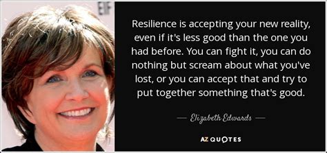 Elizabeth Edwards Quote Resilience Is Accepting Your New Reality Even