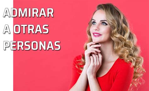 6 consejos para fortalecer la admiración Admirar a