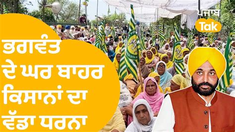 Sangrur ਚ ਕਿਸਾਨਾਂ ਨੇ ਘੇਰਿਆ Bhagwant Mann ਦਾ ਘਰ ਰੱਖੀਆਂ ਏਹ ਮੰਗਾਂ