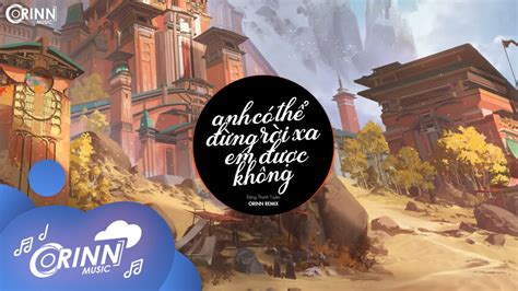 Anh Có Thể Đừng Rời Xa Em Được Không Orinn Remix Đặng Thanh Tuyền Nhạc Trẻ Remix Hot Tik