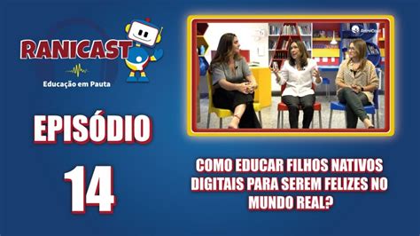 Ranicast Ep Como Educar Filhos Nativos Digitais Para Serem Felizes