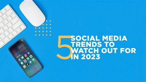 5 Social Media Trends To Watch Out For In 2023