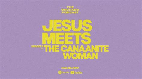 Jesus Meets The Canaanite Woman The Orchard Podcast Youtube