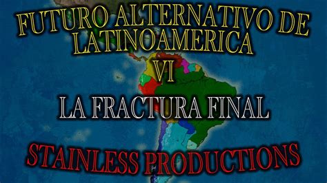 Futuro Alternativo De Latinoam Rica Capitulo La Fractura Final