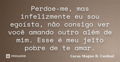 Perdoe Me Mas Infelizmente Eu Sou Lucas Magno B Cardeal Pensador