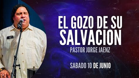 El Gozo De Su Salvacion Pastor Jorge Jaenz Sabado De Junio