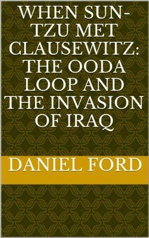 When Sun-tzu Met Clausewitz: The OODA Loop and the Invasion of Iraq by Daniel Ford | Goodreads