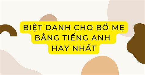 [hot] Những Biệt Danh Cho Bố Mẹ Bằng Tiếng Anh Hay Nhất