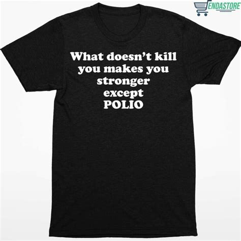 What Doesnt Kill You Makes You Stronger Except Polio T Shirt