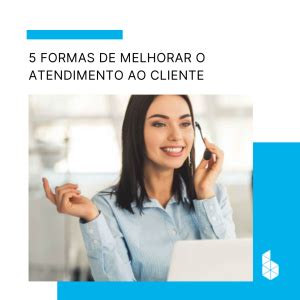 Formas De Melhorar O Atendimento Ao Cliente Brasil Connecting