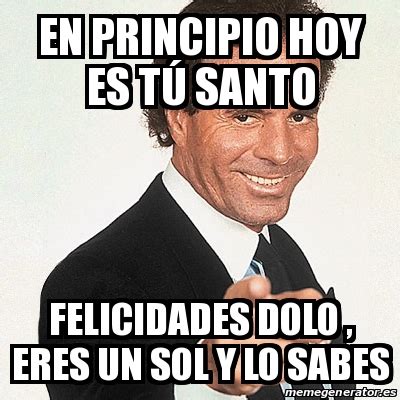 Meme Julio Iglesias En Principio Hoy Es T Santo Felicidades Dolo