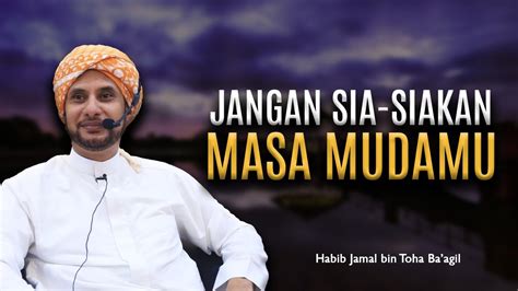 JANGAN SIA SIA KAN MASA MUDA MU HABIB JAMAL BIN TOHA BA AGIL YouTube