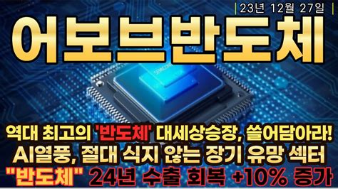 [어보브반도체 주가전망]역대 최고의 반도체 대세상승장 쓸어담아라 Ai열풍 절대 식지 않는 장기 유망 섹터입니다 반도체